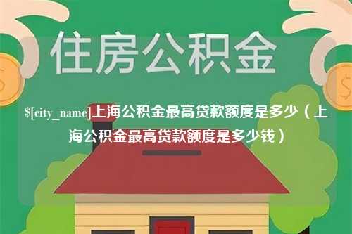 宁津上海公积金最高贷款额度是多少（上海公积金最高贷款额度是多少钱）